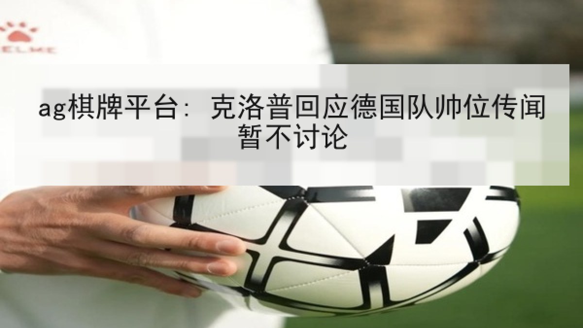 ag棋牌平台: 克洛普回应德国队帅位传闻暂不讨论